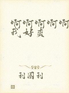 啊啊啊啊啊啊操我好爽