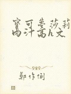 宝可梦莎莉娜h肉汁高h文封面