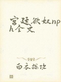 宫廷欲奴np高h全文