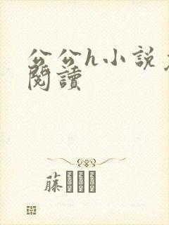 公公h小说免费阅读