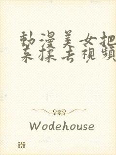 动漫美女把胸揉来揉去视频