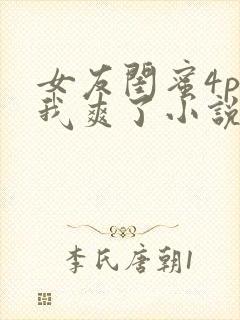 女友闺蜜4p让我爽了小说