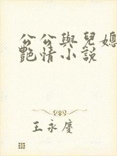 公公与儿媳妇的艳情小说