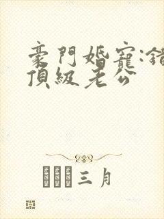 豪门婚宠:错嫁顶级老公封面