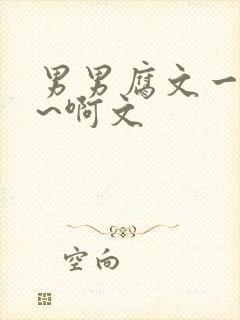男男腐文一起嗯~啊文