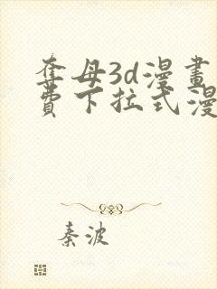 夺母3d漫画免费下拉式漫画奇漫屋