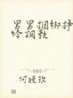 男男捆绑挣扎呻吟调教