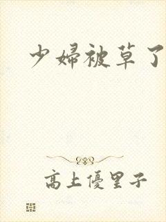 少妇被草了小说
