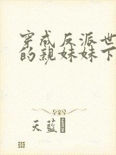 穿成反派世子爷的亲妹妹下载txt