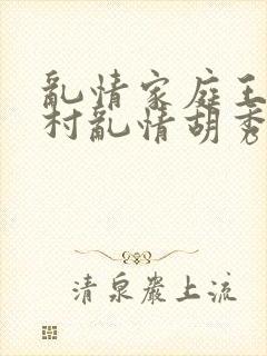 乱情家庭王丽乡村乱情胡秀英