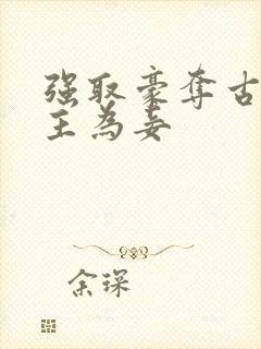 强取豪夺古言女主为妾