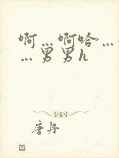 啊…啊哈…嗯啊…男男h