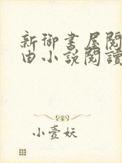 新御书屋阅读自由小说阅读网