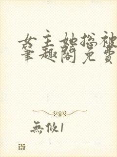 女主她总被睡服笔趣阁免费阅读