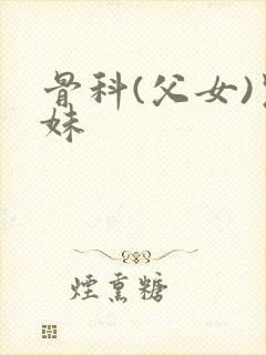 骨科(父女)兄妹