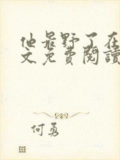 他最野了在线全文免费阅读