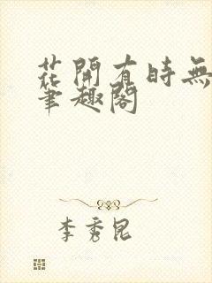 花开有时无删减笔趣阁