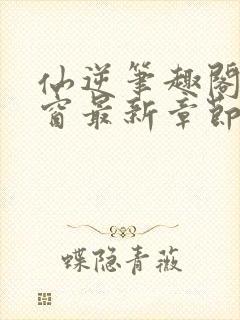 仙逆笔趣阁无弹窗最新章节