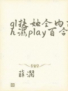 gl扶她全肉高h湿play百合