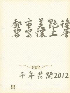 都市美艳后宫温碧云怀上唐枫的孩子