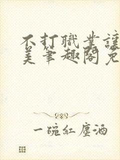 不打职业让我独美笔趣阁免费阅读