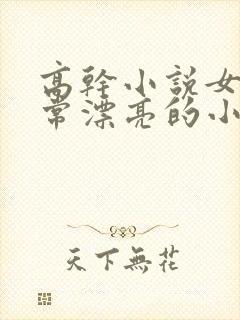 高干小说女主非常漂亮的小说