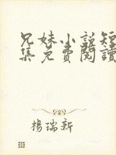 兄妹小说短篇合集免费阅读全文封面