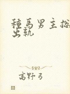 种马男主总是在出轨