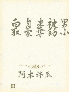 白月光被男主强取豪夺的小说封面