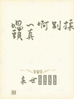 嗯～啊别揉我奶头真