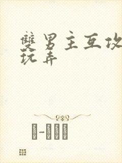 双男主互攻爽哭玩弄