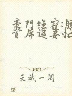 豪门绝宠:腹黑首席追妻忙