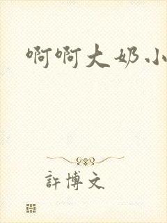 啊啊大奶小说