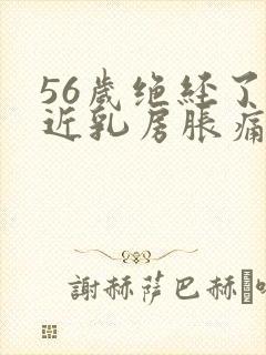 56岁绝经了最近乳房胀痛
