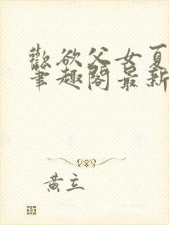 欢欲父女夏多布笔趣阁最新章节更新封面