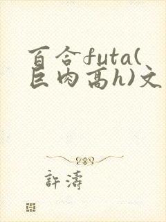 百合futa(巨肉高h)文