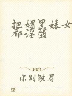 把媚黑婊女武神都淫堕