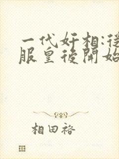一代奸相:从征服皇后开始 老刑