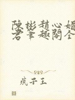 陈彬赵心媚高婉君笔趣阁全文免费阅读