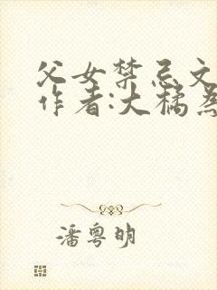 父女禁忌文合集作者:大橘为重