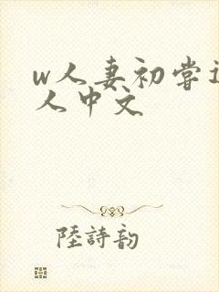 w人妻初尝遇黑人中文