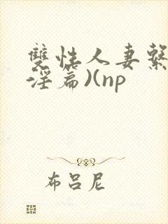 双性人妻系列(淫篇)(np