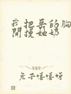 我把岳的胸罩解开摸她奶