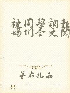 被同学调教的妈妈们全文阅读