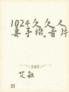 1024久久人妻手机看片