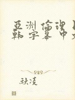 亚洲 伦理 日韩 字幕 中文 在线 熟女 人妻