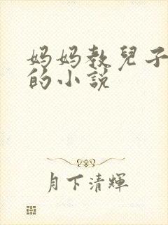 妈妈教儿子快乐的小说