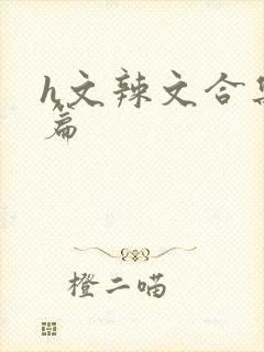 h文辣文合集短篇