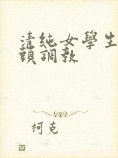 清纯女学生被老头调教