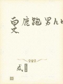 白鹿跑男h肉黄文